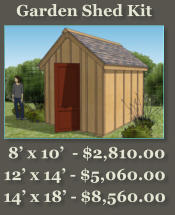 Garden Shed Kit   8’ x 10’  - $2,810.00   12’ x 14’ - $5,060.00   14’ x 18’ - $8,560.00